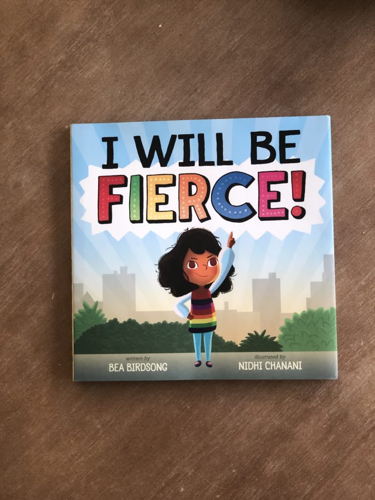 Picture of the book, I Will Be Fierce by Bea Birdsong Illustrated by Nidhi Chanani. A brave young girl stands strong on the cover. 